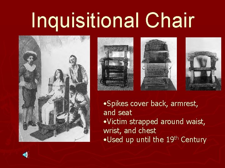 Inquisitional Chair • Spikes cover back, armrest, and seat • Victim strapped around waist,