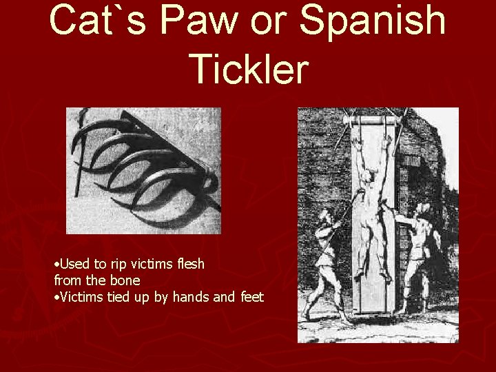 Cat`s Paw or Spanish Tickler • Used to rip victims flesh from the bone Cat`s Paw or Spanish Tickler • Used to rip victims flesh from the bone