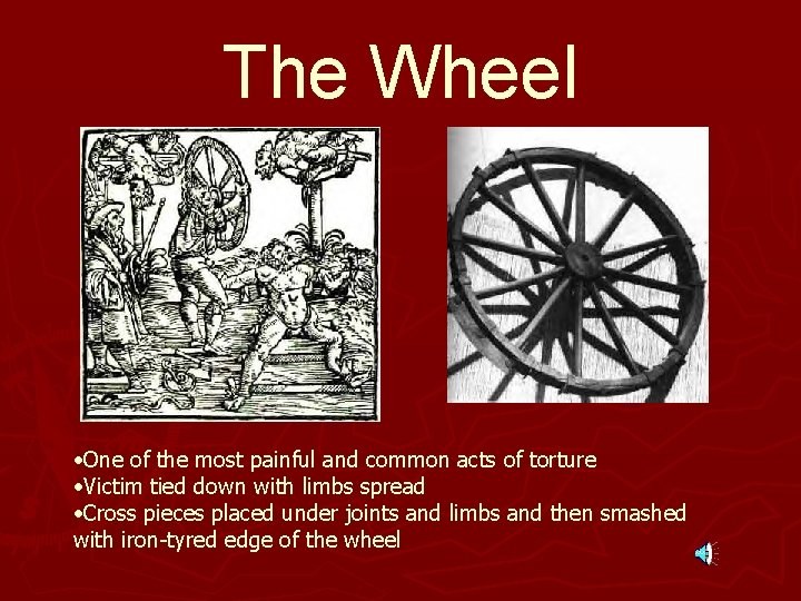 The Wheel • One of the most painful and common acts of torture •