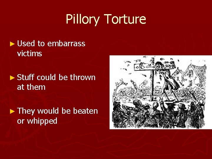 Pillory Torture ► Used to embarrass victims ► Stuff could be thrown at them