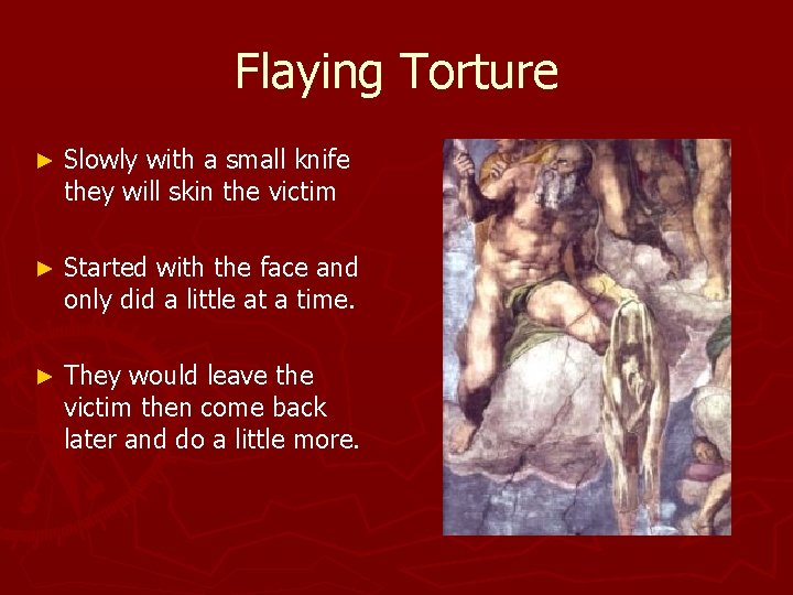 Flaying Torture ► Slowly with a small knife they will skin the victim ►