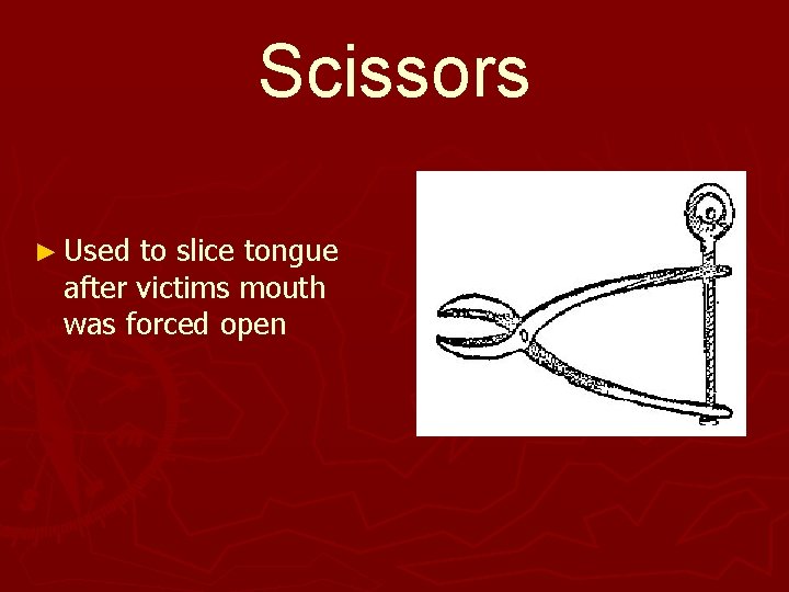 Scissors ► Used to slice tongue after victims mouth was forced open 