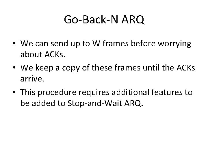 Go-Back-N ARQ • We can send up to W frames before worrying about ACKs.