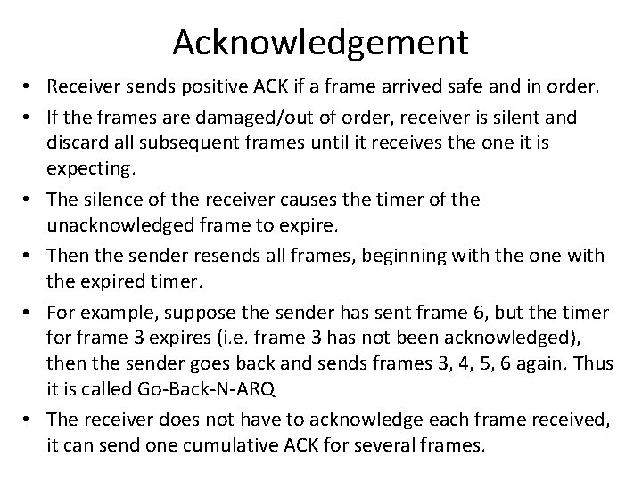 Acknowledgement • Receiver sends positive ACK if a frame arrived safe and in order.