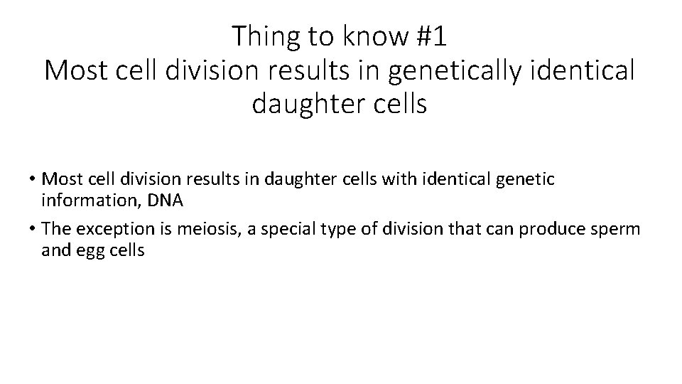 Thing to know #1 Most cell division results in genetically identical daughter cells •