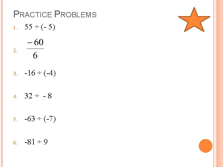 PRACTICE PROBLEMS 1. 55 ÷ (- 5) 2. 3. -16 ÷ (-4) 4. 32
