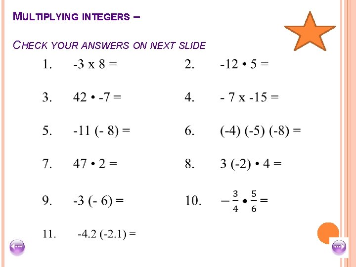 MULTIPLYING INTEGERS – CHECK YOUR ANSWERS ON NEXT SLIDE 