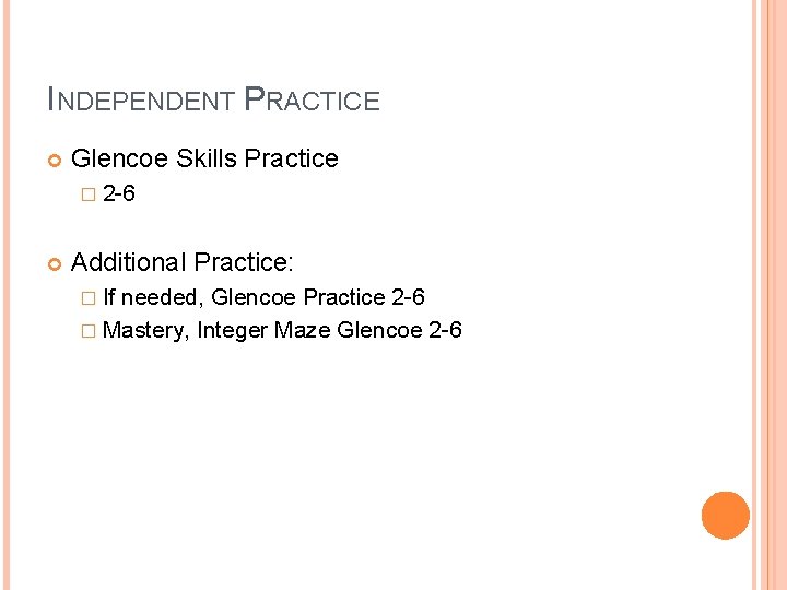 INDEPENDENT PRACTICE Glencoe Skills Practice � 2 -6 Additional Practice: � If needed, Glencoe