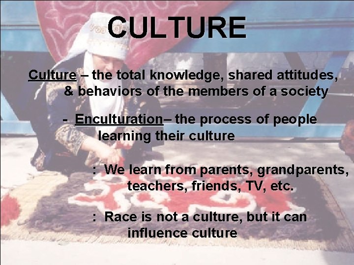 CULTURE Culture – the total knowledge, shared attitudes, & behaviors of the members of