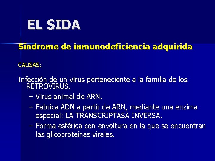 EL SIDA Síndrome de inmunodeficiencia adquirida CAUSAS: Infección de un virus perteneciente a la