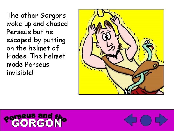 The other Gorgons woke up and chased Perseus but he escaped by putting on