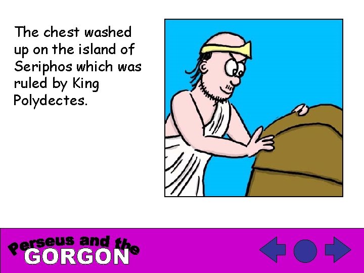 The chest washed up on the island of Seriphos which was ruled by King