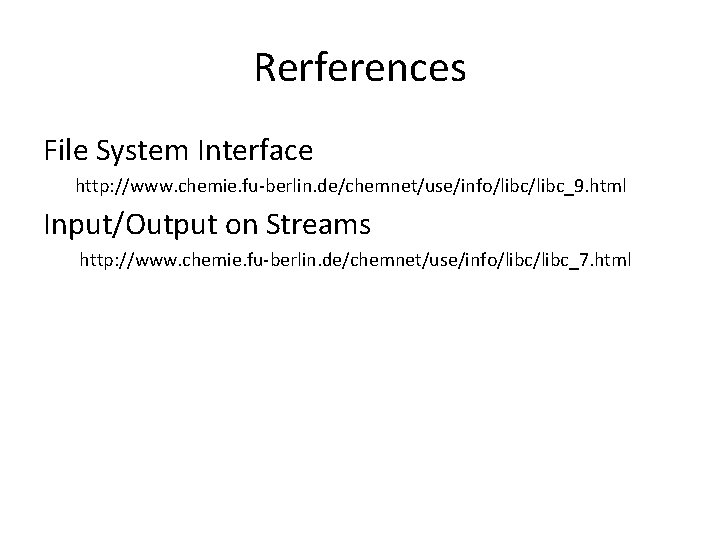 Rerferences File System Interface http: //www. chemie. fu-berlin. de/chemnet/use/info/libc_9. html Input/Output on Streams http: