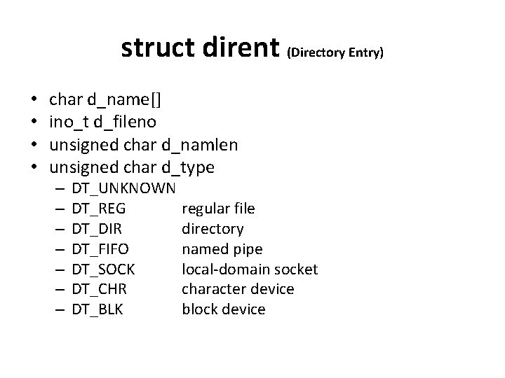 struct dirent (Directory Entry) • • char d_name[] ino_t d_fileno unsigned char d_namlen unsigned