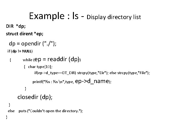 Example : ls - Display directory list DIR *dp; struct dirent *ep; dp =