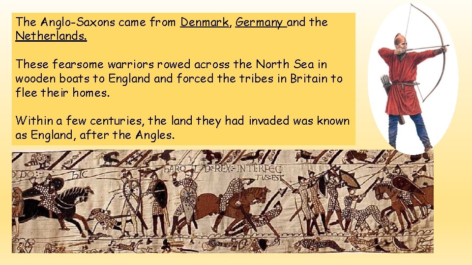 The Anglo-Saxons came from Denmark, Germany and the Netherlands. These fearsome warriors rowed across