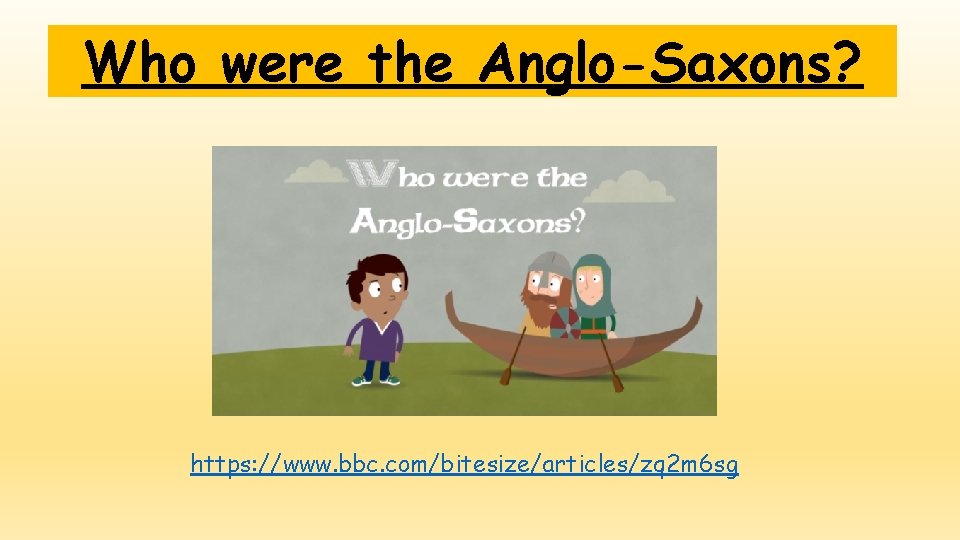 Who were the Anglo-Saxons? https: //www. bbc. com/bitesize/articles/zq 2 m 6 sg 