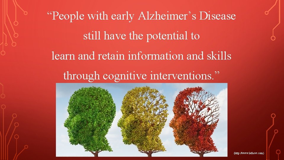 “People with early Alzheimer’s Disease still have the potential to learn and retain information “People with early Alzheimer’s Disease still have the potential to learn and retain information