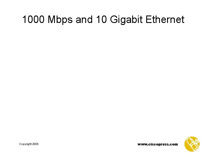 1000 Mbps and 10 Gigabit Ethernet Copyright 2003 www. ciscopress. com 