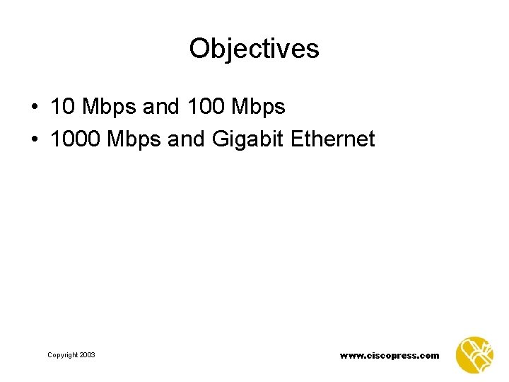 Objectives • 10 Mbps and 100 Mbps • 1000 Mbps and Gigabit Ethernet Copyright