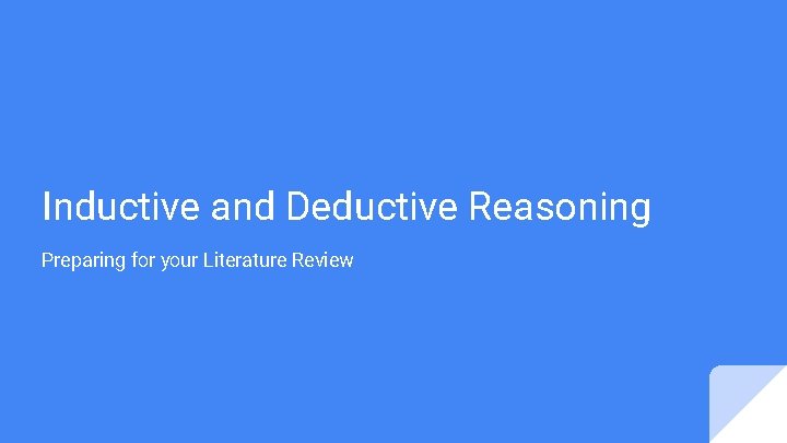 Inductive and Deductive Reasoning Preparing for your Literature Review 