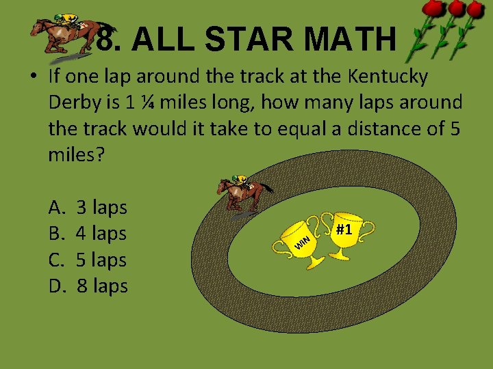 8. ALL STAR MATH • If one lap around the track at the Kentucky