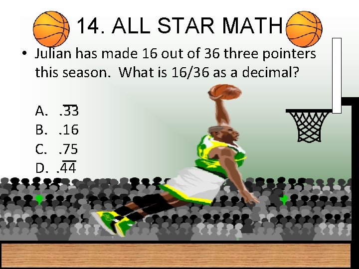 14. ALL STAR MATH • Julian has made 16 out of 36 three pointers