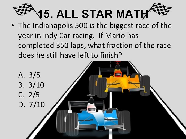 15. ALL STAR MATH • The Indianapolis 500 is the biggest race of the