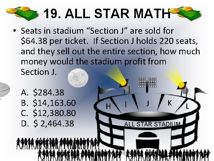 19. ALL STAR MATH • Seats in stadium “Section J” are sold for $64.