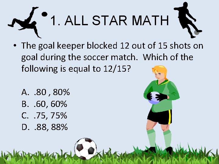 1. ALL STAR MATH • The goal keeper blocked 12 out of 15 shots