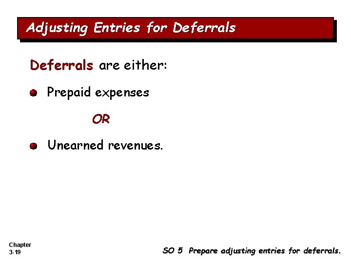 Adjusting Entries for Deferrals are either: Prepaid expenses OR Unearned revenues. Chapter 3 -19 Adjusting Entries for Deferrals are either: Prepaid expenses OR Unearned revenues. Chapter 3 -19