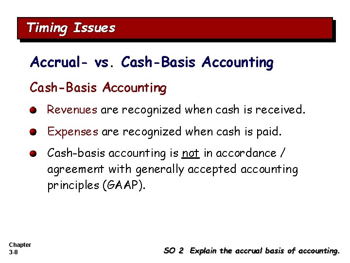 Timing Issues Accrual- vs. Cash-Basis Accounting Revenues are recognized when cash is received. Expenses Timing Issues Accrual- vs. Cash-Basis Accounting Revenues are recognized when cash is received. Expenses