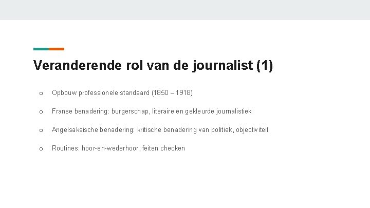 Veranderende rol van de journalist (1) o Opbouw professionele standaard (1850 – 1918) o