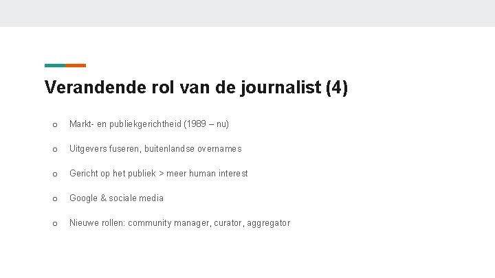 Verandende rol van de journalist (4) o Markt- en publiekgerichtheid (1989 – nu) o