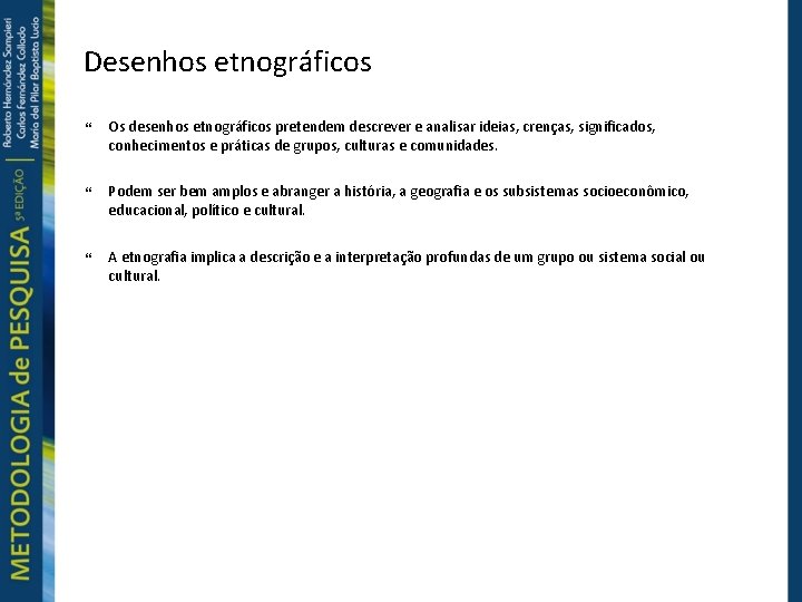 Desenhos etnográficos Os desenhos etnográficos pretendem descrever e analisar ideias, crenças, significados, conhecimentos e