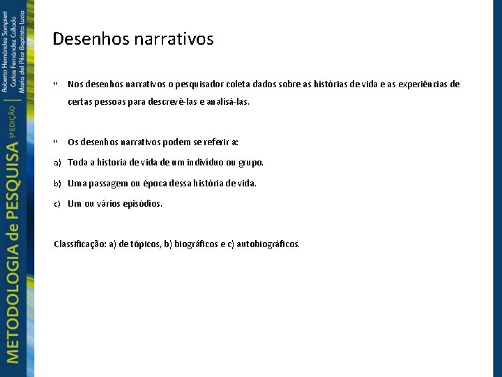 Desenhos narrativos Nos desenhos narrativos o pesquisador coleta dados sobre as histórias de vida