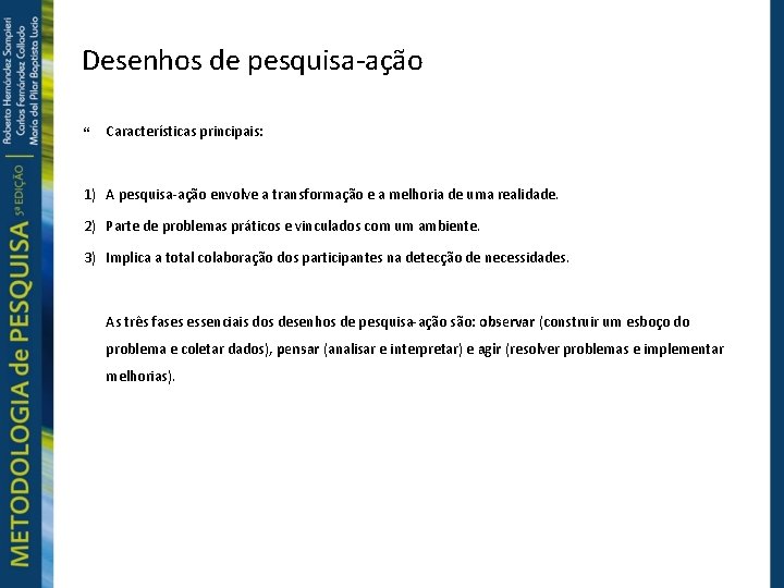 Desenhos de pesquisa-ação Características principais: 1) A pesquisa-ação envolve a transformação e a melhoria