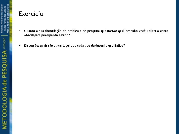 Exercício Quanto a sua formulação do problema de pesquisa qualitativa: qual desenho você utilizaria