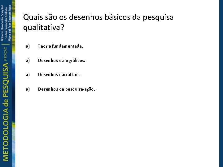 Quais são os desenhos básicos da pesquisa qualitativa? a) Teoria fundamentada. a) Desenhos etnográficos.