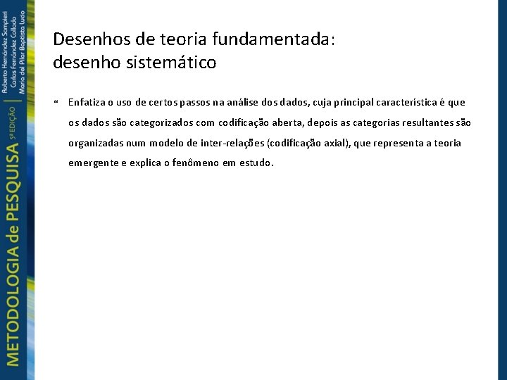 Desenhos de teoria fundamentada: desenho sistemático Enfatiza o uso de certos passos na análise