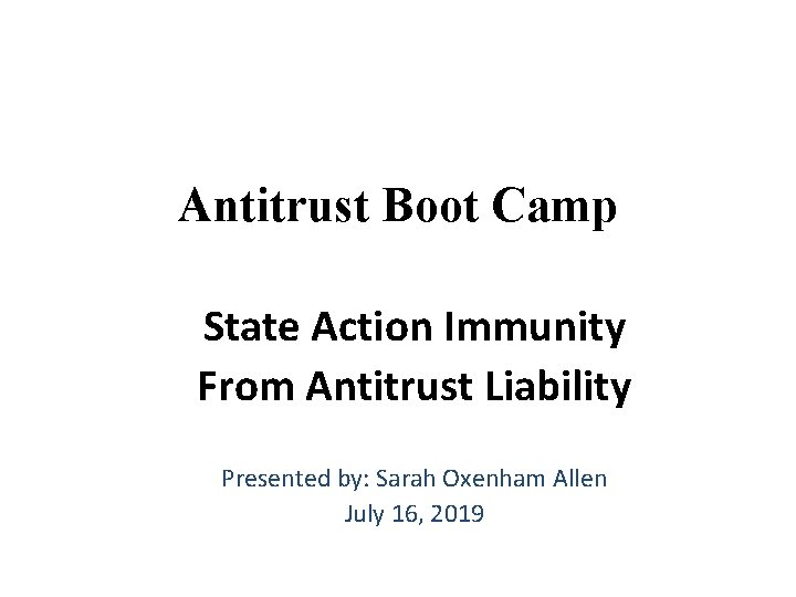 Antitrust Boot Camp State Action Immunity From Antitrust Liability Presented by: Sarah Oxenham Allen