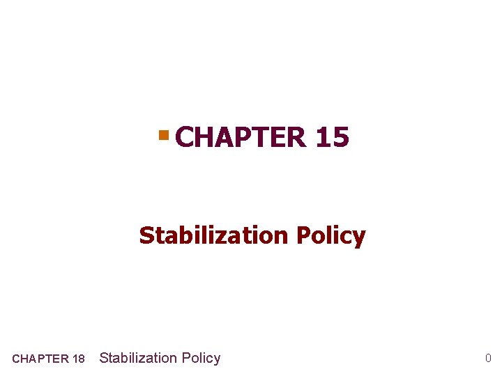 § CHAPTER 15 Stabilization Policy CHAPTER 18 Stabilization Policy 0 