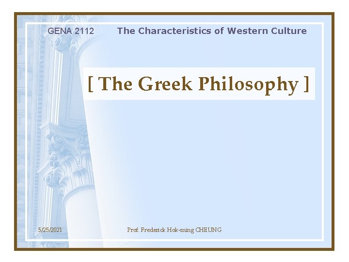 GENA 2112 The Characteristics of Western Culture [ The Greek Philosophy ] 5/25/2021 Prof.