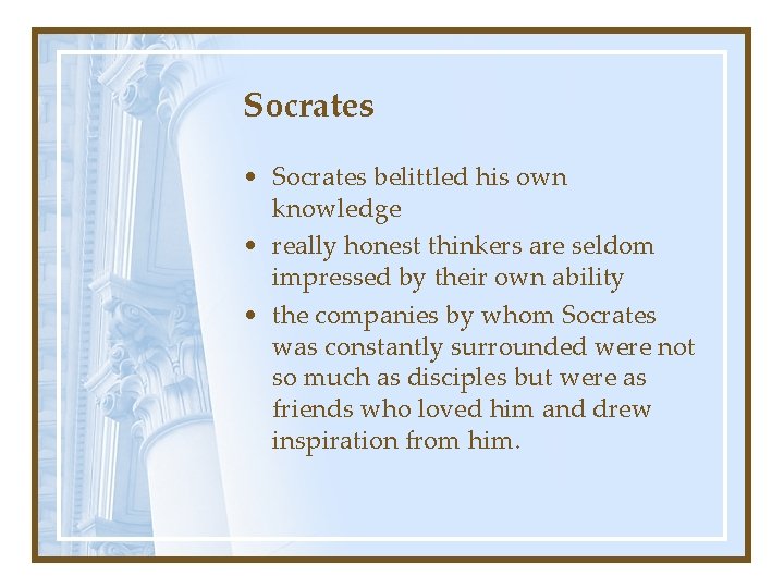 Socrates • Socrates belittled his own knowledge • really honest thinkers are seldom impressed