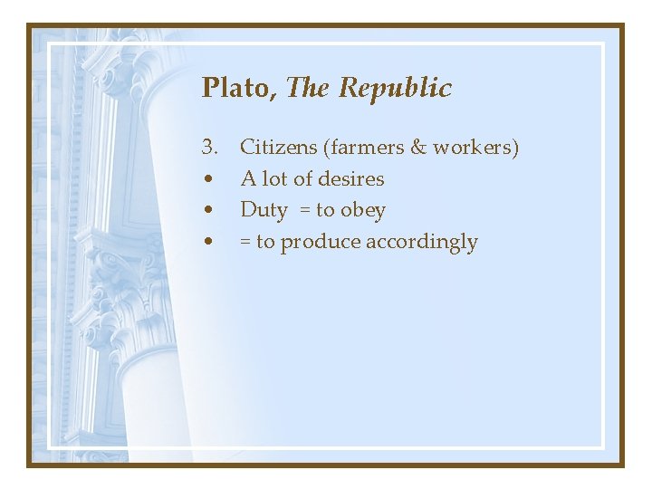 Plato, The Republic 3. • • • Citizens (farmers & workers) A lot of