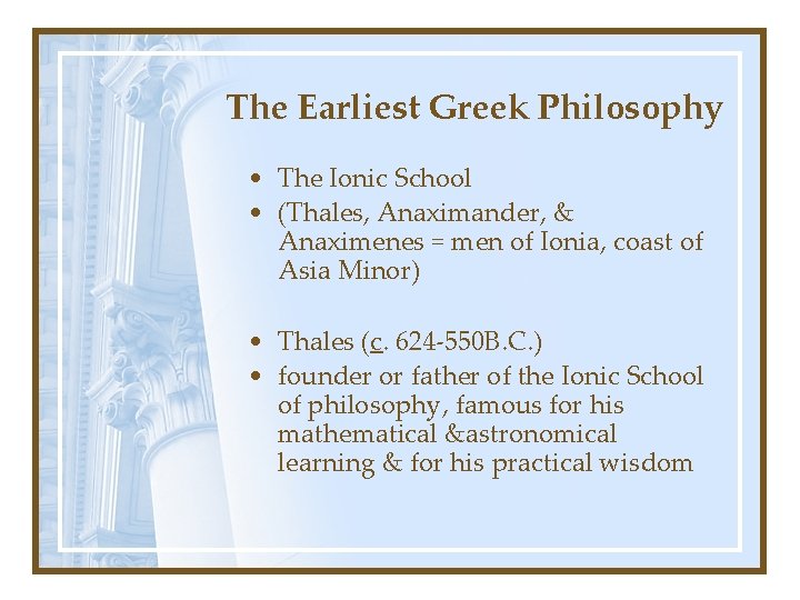 The Earliest Greek Philosophy • The Ionic School • (Thales, Anaximander, & Anaximenes =