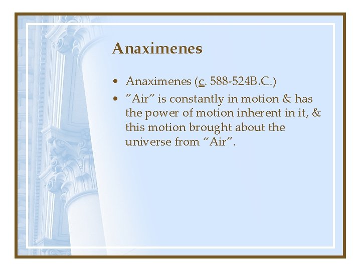 Anaximenes • Anaximenes (c. 588 -524 B. C. ) • ”Air” is constantly in