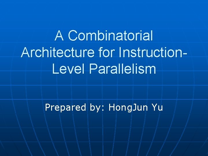 A Combinatorial Architecture for Instruction. Level Parallelism Prepared by: Hong. Jun Yu 