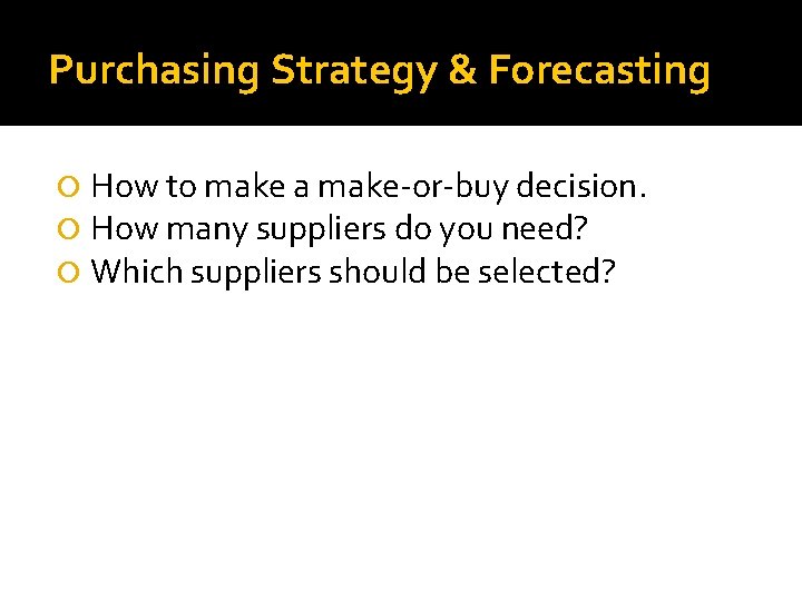Purchasing Strategy & Forecasting How to make a make-or-buy decision. How many suppliers do Purchasing Strategy & Forecasting How to make a make-or-buy decision. How many suppliers do