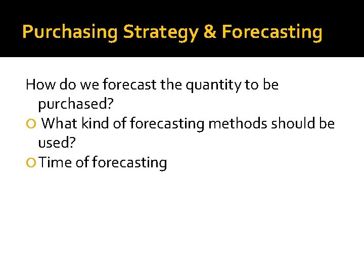 Purchasing Strategy & Forecasting How do we forecast the quantity to be purchased? What Purchasing Strategy & Forecasting How do we forecast the quantity to be purchased? What